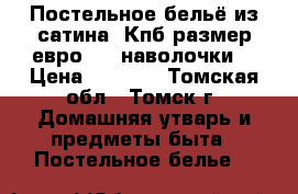 Постельное бельё из сатина. Кпб размер евро   4 наволочки. › Цена ­ 4 680 - Томская обл., Томск г. Домашняя утварь и предметы быта » Постельное белье   